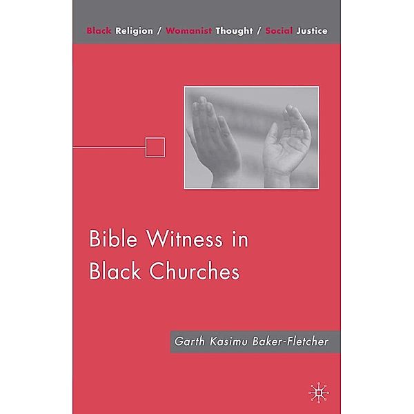 Bible Witness in Black Churches / Black Religion/Womanist Thought/Social Justice, G. Baker-Fletcher