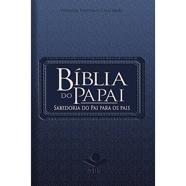 Bíblia do Papai - Almeida Revista e Atualizada, Bobbie Wolgemuth, Arno Bessel, Rui Gilberto Staats, Sociedade Bíblica do Brasil