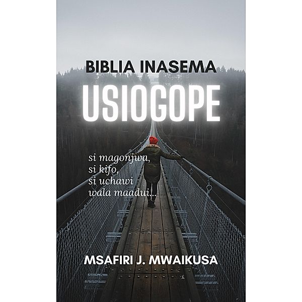 Biblia Inasema Usiogope, Msafiri J. Mwaikusa