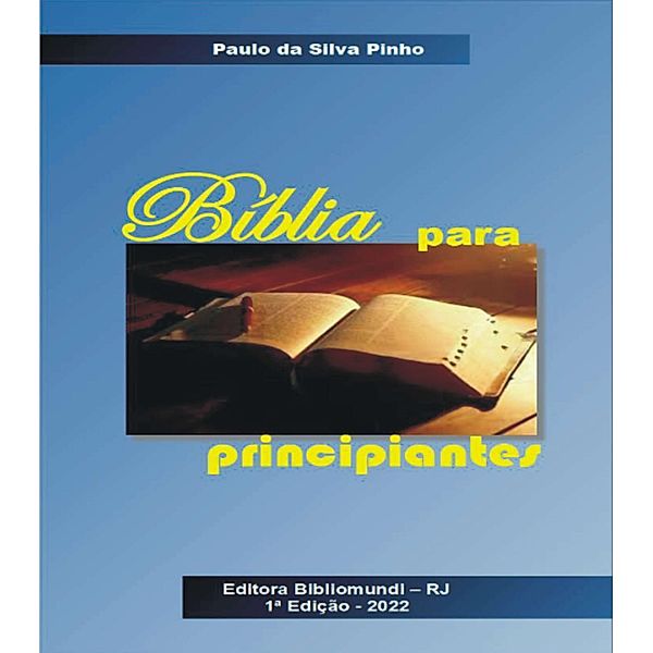 BÍBLIA PARA PRINCIPIANTES / Bíblia, Paulo da Silva Pinho