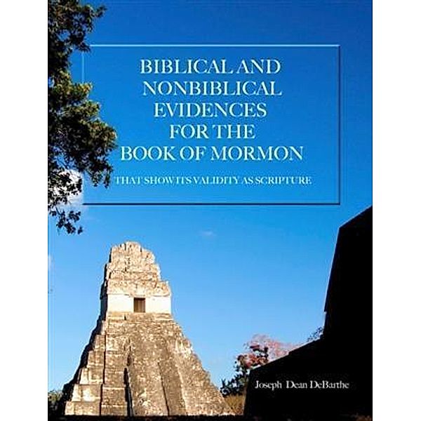 Biblical and Non-Biblical Evidences for the Book of Mormon, Joseph Dean DeBarthe