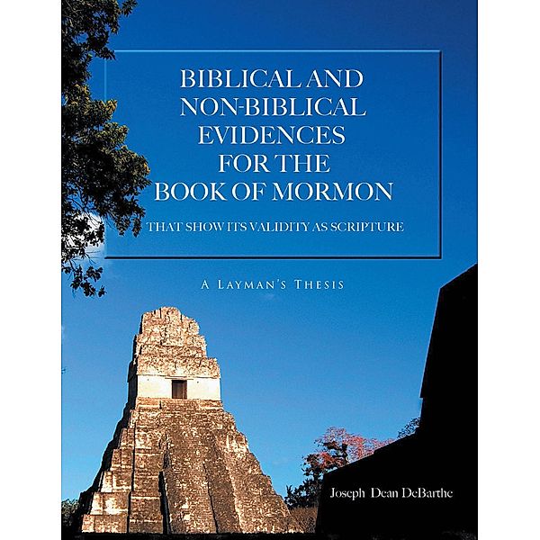 Biblical And Non-biblical Evidences For The Book Of Mormon, Joseph Dean Debarthe