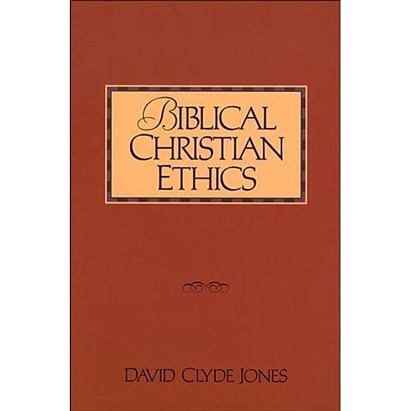 Biblical Christian Ethics, David Clyde Jones