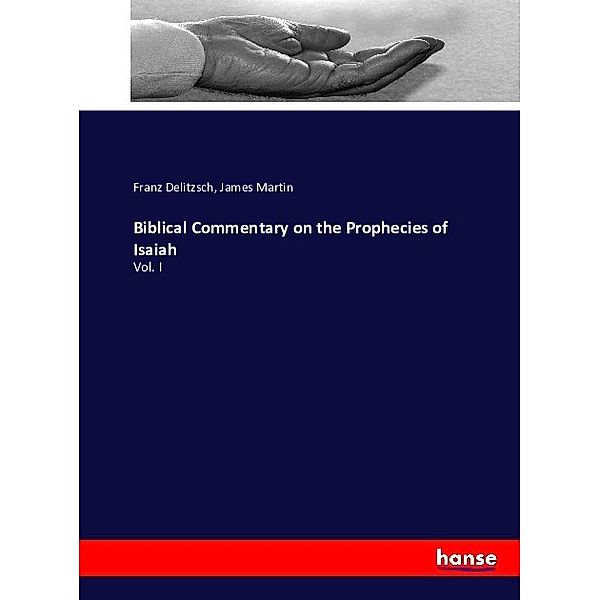Biblical Commentary on the Prophecies of Isaiah, Franz Delitzsch, James Martin
