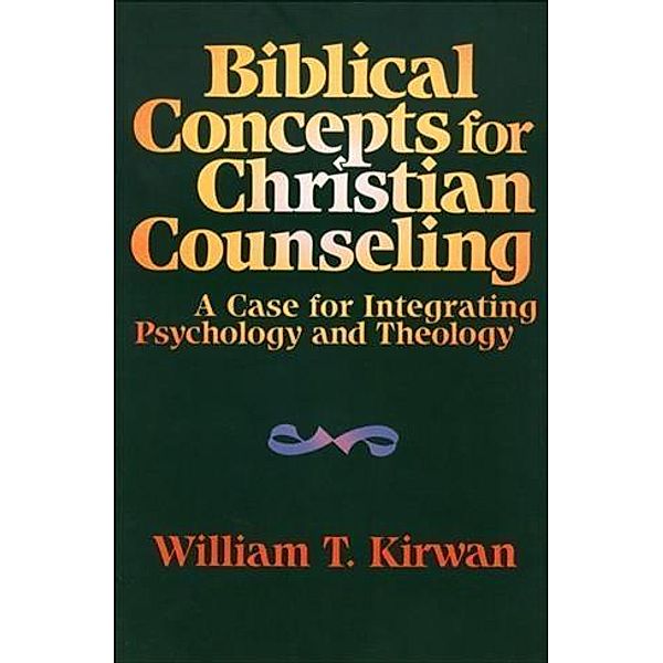 Biblical Concepts for Christian Counseling, William T. Kirwan