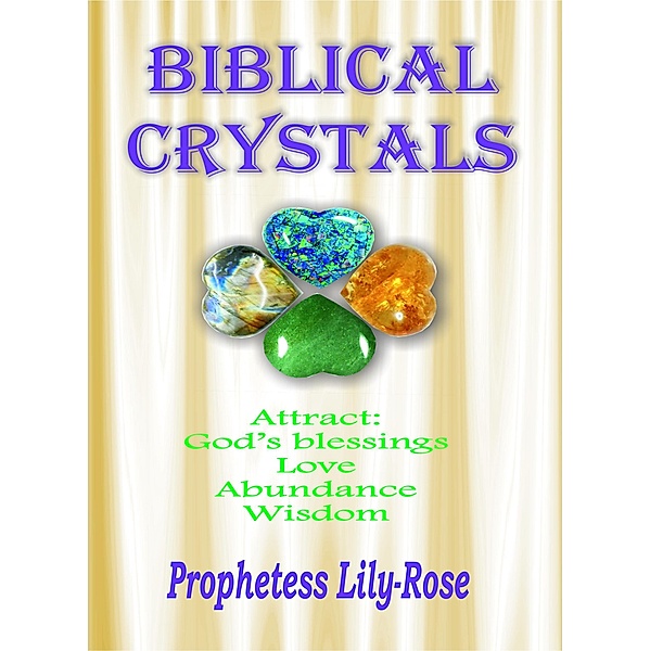 Biblical Crystals: The divine prophetic healing messages that the lord wants Christians to know based on the Crystals in the Bible., Prophetess Lily-Rose