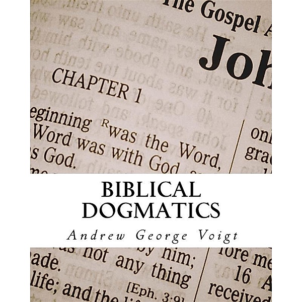 Biblical Dogmatics, Andrew George Voigt