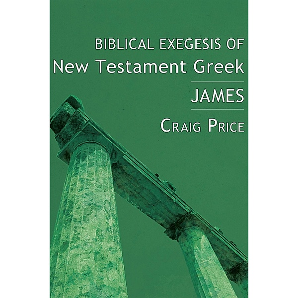 Biblical Exegesis of New Testament Greek: James, W. Craig Price