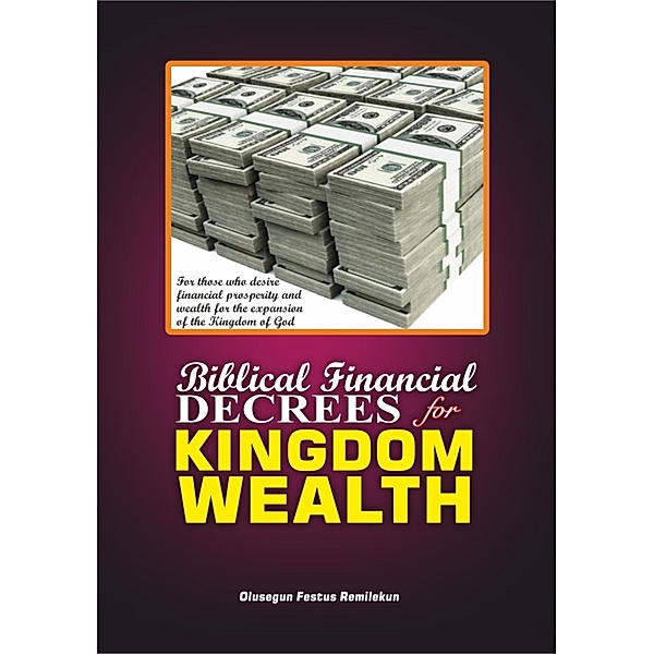 BIBLICAL FINANCIAL DECREES FOR KINGDOM WEALTH, Olusegun Festus Remilekun