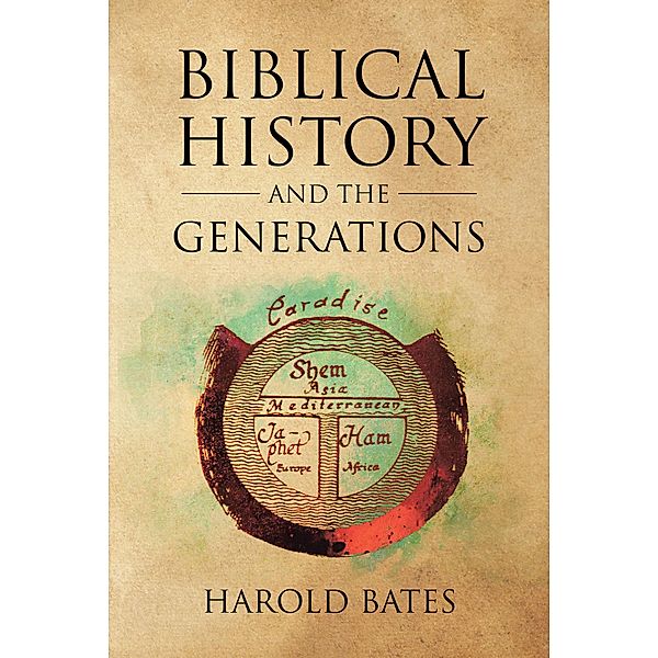 Biblical History and the Generations / Christian Faith Publishing, Inc., Harold Bates