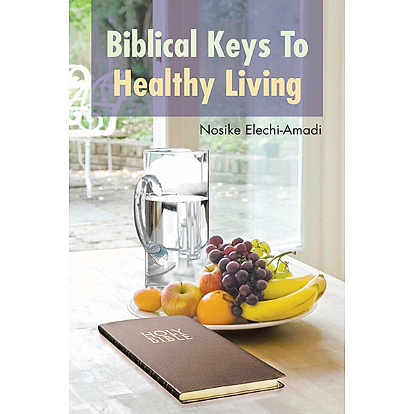 Biblical Keys to Healthy Living, Nosike Elechi-Amadi