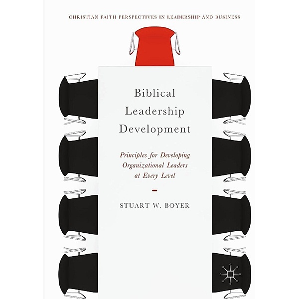 Biblical Leadership Development / Christian Faith Perspectives in Leadership and Business, Stuart W. Boyer