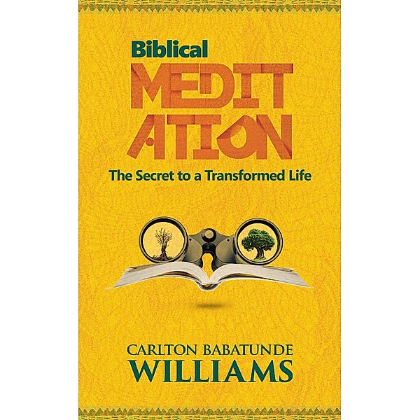 Biblical Meditation: The Secret to a Transformed Life, Carlton Babatunde Williams