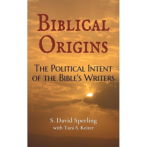 Biblical Origins: The Political Intent of the Bible's Writers, S. David Sperling, Tara S. Keiter