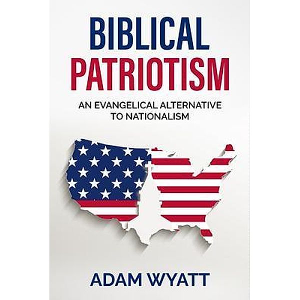 Biblical Patriotism, Adam Wyatt