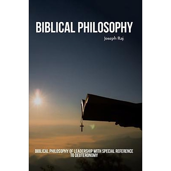 Biblical Philosophy of Leadership with Special Reference to Deuteronomy, Joseph Raj
