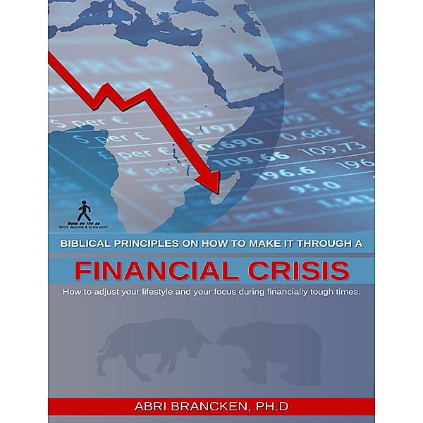 Biblical Principles On How to Make It Through a Financial Crisis, Abri Brancken