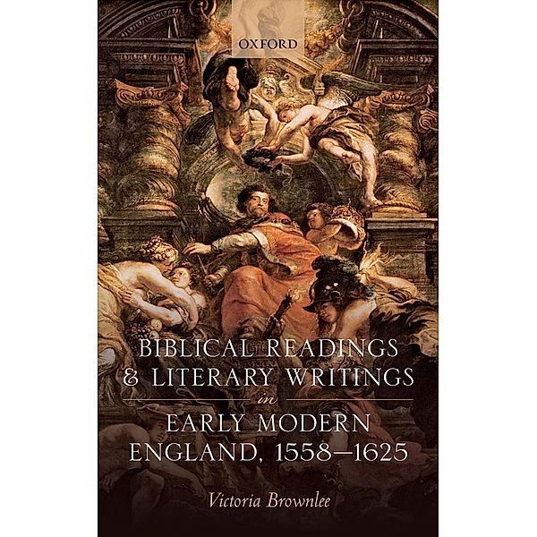 Biblical Readings and Literary Writings in Early Modern England, 1558-1625, Victoria Brownlee