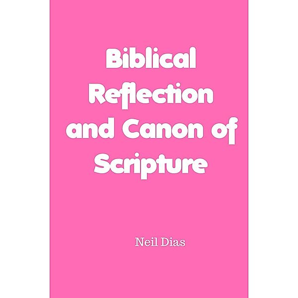 Biblical Reflection  and Canon of Scripture, Neil Dias