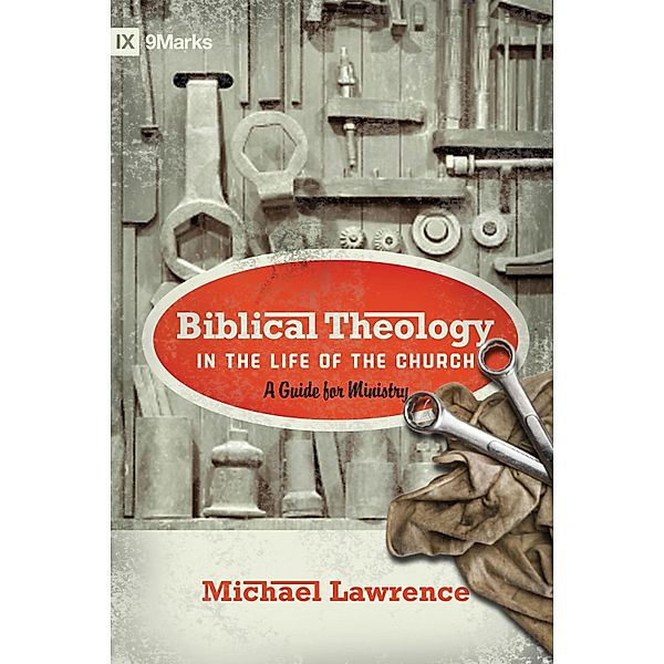 Biblical Theology in the Life of the Church (Foreword by Thomas R. Schreiner), Michael Lawrence