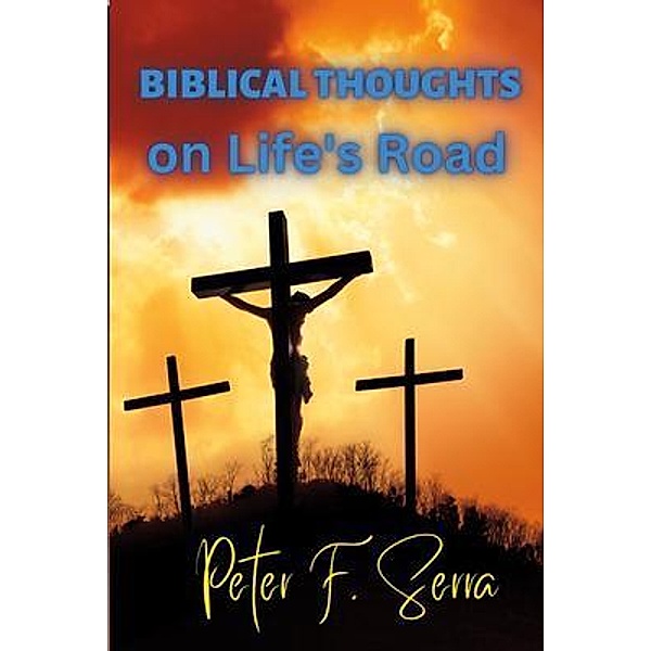 BIBLICAL THOUGHTS on Life's Road / Writers Apex, Peter Serra
