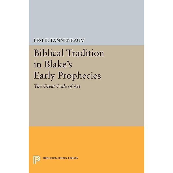Biblical Tradition in Blake's Early Prophecies / Princeton Legacy Library, Leslie Tannenbaum