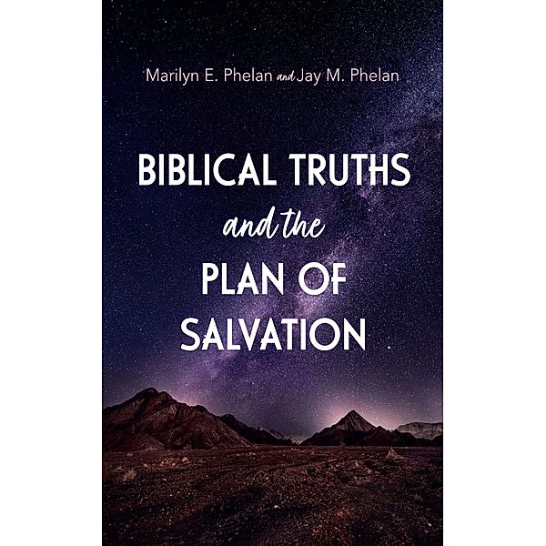 Biblical Truths and the Plan of Salvation, Marilyn E. Phelan, Jay M. Phelan