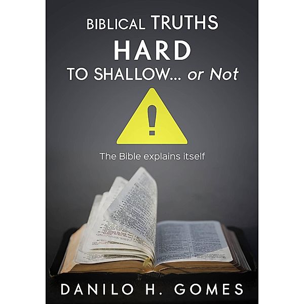 Biblical Truths Hard to Shallow... Or Not, Danilo H. Gomes