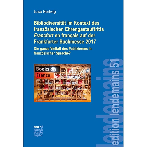 Bibliodiversität im Kontext des französischen Ehrengastauftritts Francfort en français auf der Frankfurter Buchmesse 2017 / édition lendemain Bd.51, Luise Hertwig