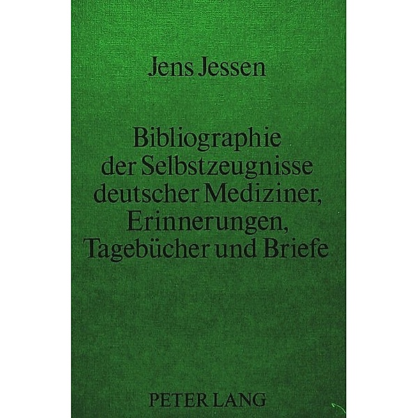 Bibliographie der Selbstzeugnisse deutscher Mediziner- Erinnerungen, Tagebücher und Briefe, Jens Jessen