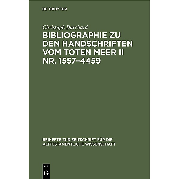 Bibliographie zu den Handschriften vom Toten Meer II Nr. 1557-4459 / Beihefte zur Zeitschrift für die alttestamentliche Wissenschaft Bd.89, Christoph Burchard