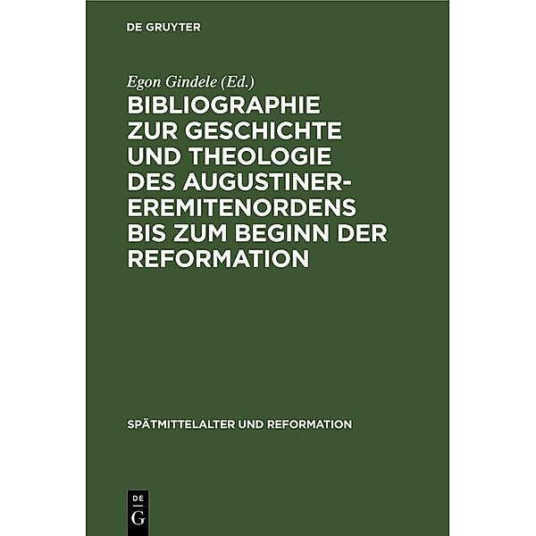Bibliographie zur Geschichte und Theologie des Augustiner-Eremitenordens bis zum Beginn der Reformation / Spätmittelalter und Reformation Bd.1
