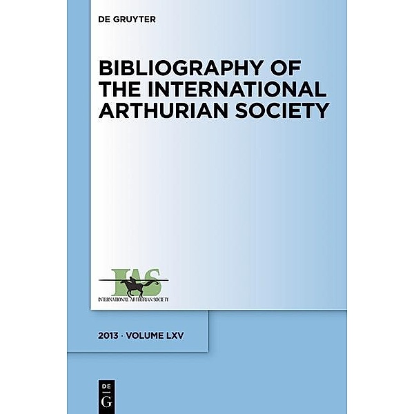 Bibliography of the International Arthurian Society. Volume LXV (2013) / Bibliography of the International Arthurian Society Bd.65