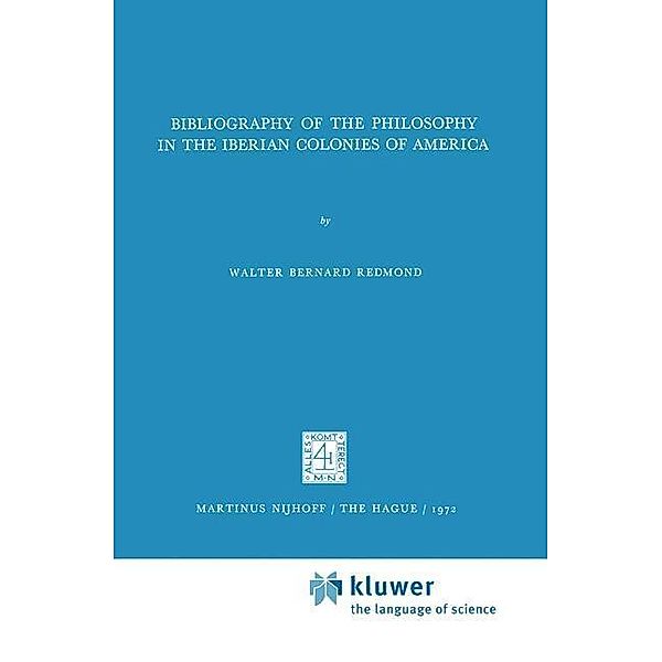 Bibliography of the Philosophy in the Iberian Colonies of America / International Archives of the History of Ideas Archives internationales d'histoire des idées Bd.51, Walter Bernard Redmond