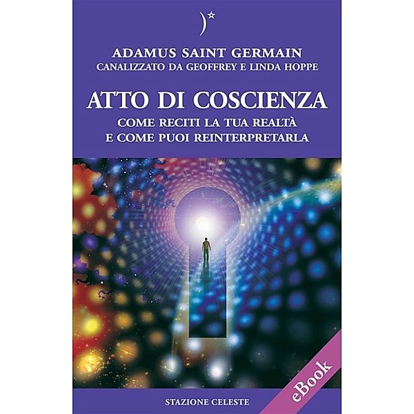 Biblioteca Celeste: Atto di coscienza - Come reciti la tua realtà e come puoi reinterpretarla, Geoffrey Hoppe, Linda Hoppe, Adamus Saint Germain