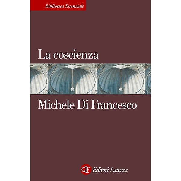 Biblioteca Essenziale Laterza: La coscienza, Michele Di Francesco
