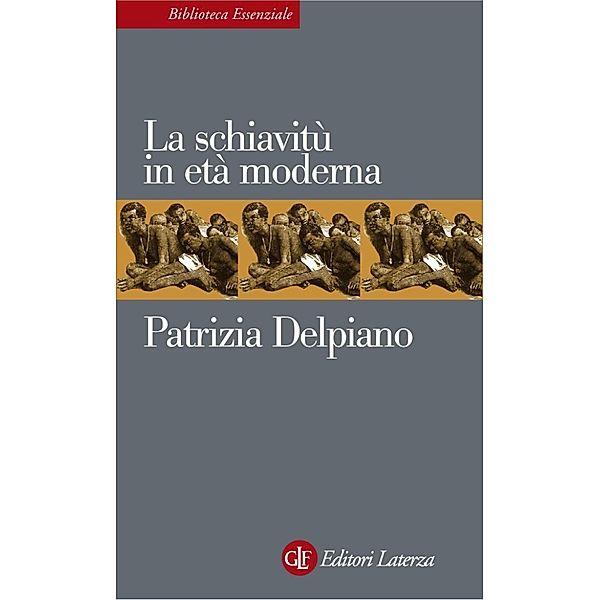 Biblioteca Essenziale Laterza: La schiavitù in età moderna, Patrizia Delpiano