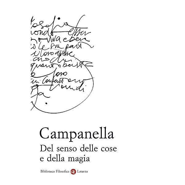 Biblioteca Filosofica Laterza: Del senso delle cose e della magia, Tommaso Campanella, Germana Ernst