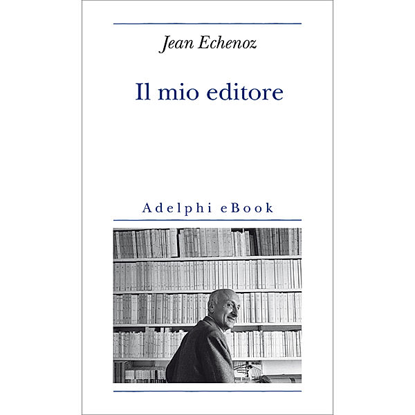 Biblioteca minima: Il mio editore, Jean Echenoz