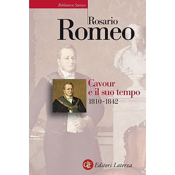 Biblioteca Storica Laterza: Cavour e il suo tempo. vol. 1. 1810-1842, Rosario Romeo