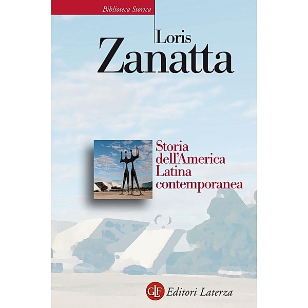 Biblioteca Storica Laterza: Storia dell'America Latina contemporanea, Loris Zanatta