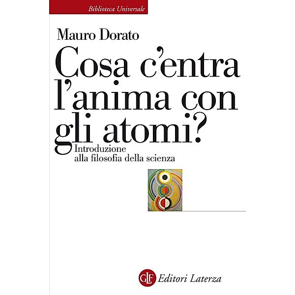 Biblioteca Universale Laterza: Cosa c'entra l'anima con gli atomi?, Mauro Dorato