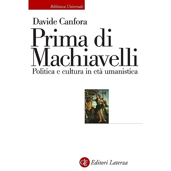 Biblioteca Universale Laterza: Prima di Machiavelli, Davide Canfora