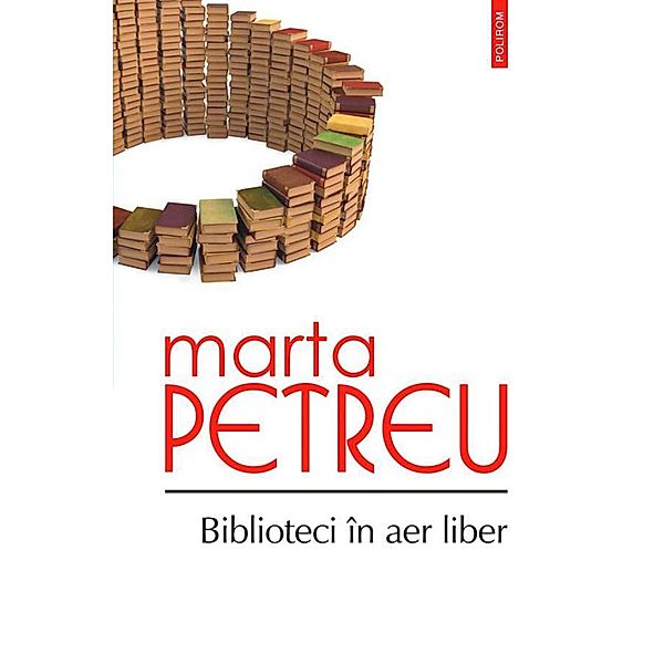 Biblioteci în aer liber: oameni, car¿i, amintiri / Serie de autor, Petreu Marta