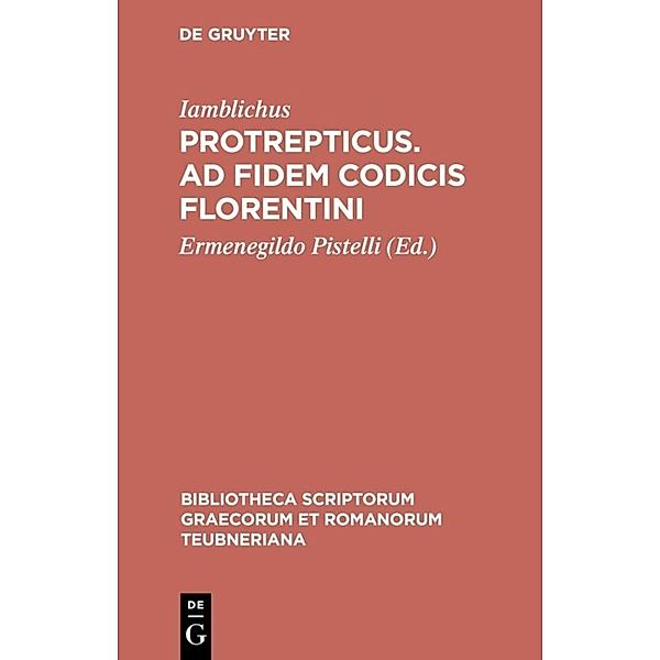 Bibliotheca scriptorum Graecorum et Romanorum Teubneriana / Protrepticus. Ad fidem codicis Florentini, Iamblichus