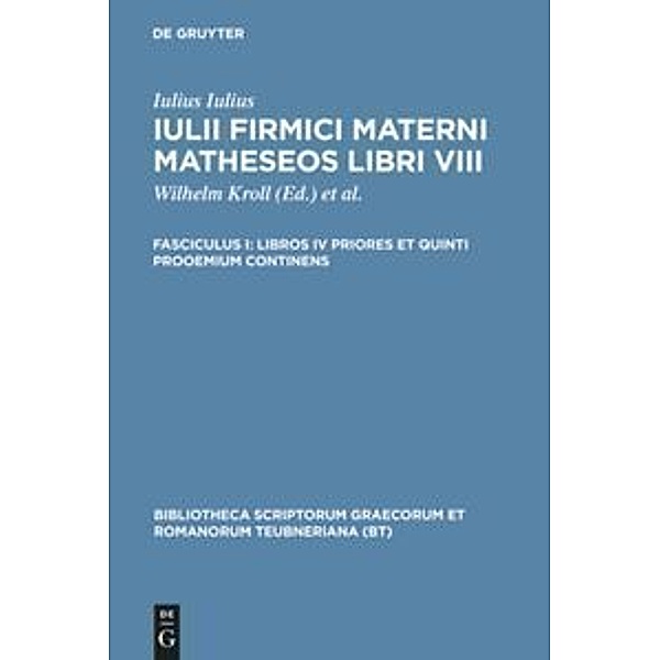 Bibliotheca scriptorum Graecorum et Romanorum Teubneriana / Libros IV priores et quinti prooemium continens, Iulius Firmicus Maternus
