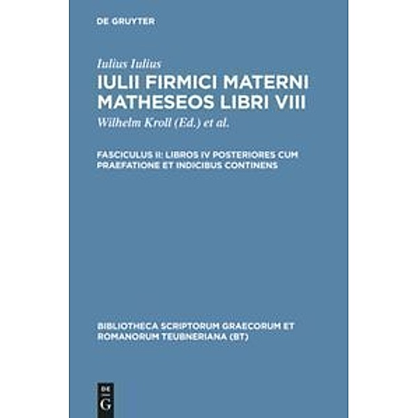 Bibliotheca scriptorum Graecorum et Romanorum Teubneriana / Libros IV posteriores cum praefatione et indicibus continens, Iulius Firmicus Maternus