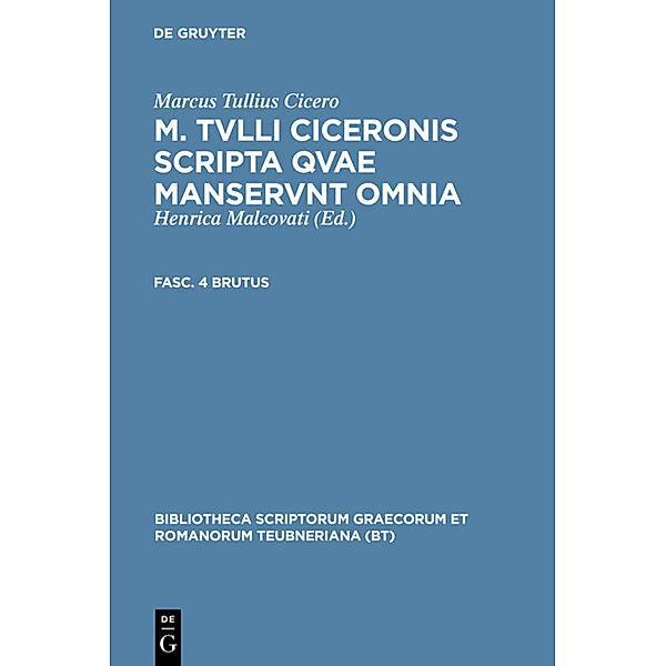 Bibliotheca scriptorum Graecorum et Romanorum Teubneriana / M. Tvlli Ciceronis scripta qvae manservnt omnia ; Fasc. 4 Brutus, Cicero