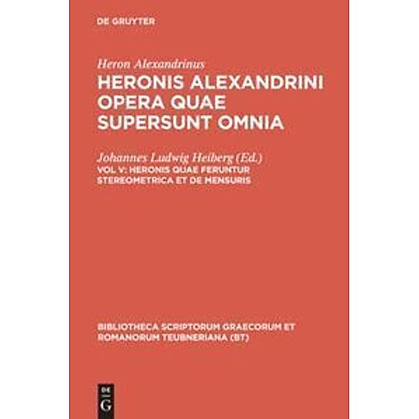 Bibliotheca scriptorum Graecorum et Romanorum Teubneriana / Heronis quae feruntur stereometrica et de mensuris, Heron Alexandrinus