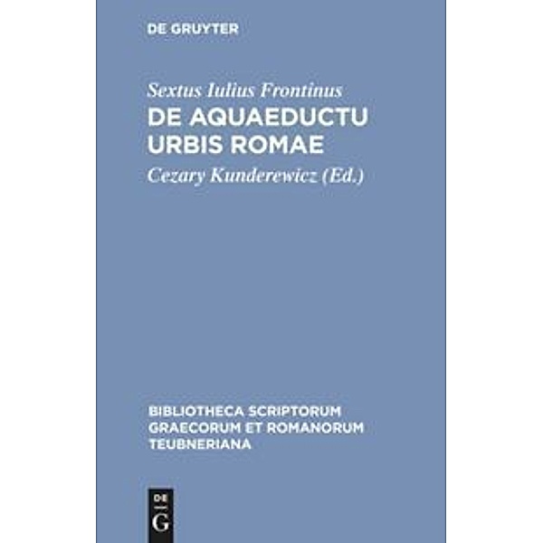 Bibliotheca scriptorum Graecorum et Romanorum Teubneriana / De aquaeductu urbis Romae, Sextus Julius Frontinus
